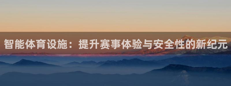 意昂体育4平台APP：智能体育设施：提升赛事体验与安