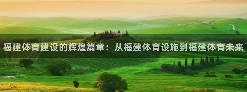 海南意昂体育4：福建体育建设的辉煌篇章：从福建体育设