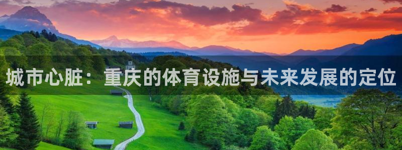 意昂4科技：城市心脏：重庆的体育设施与未来发展的定位