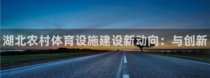 意昂4五金厂：湖北农村体育设施建设新动向：与创新