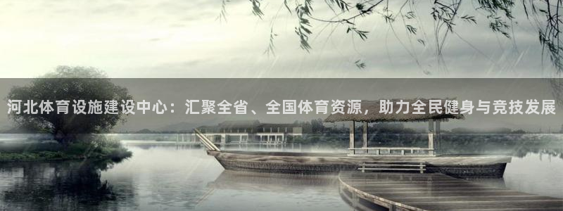 意昂体育4招商电话是多少啊：河北体育设施建设中心：汇聚全省、