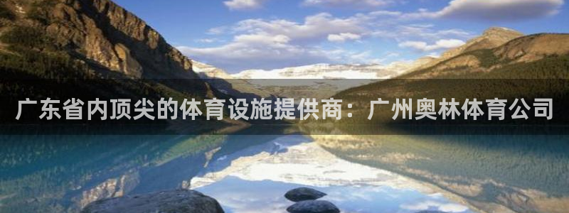 意昂4官方：广东省内顶尖的体育设施提供商：广州奥林体育公司