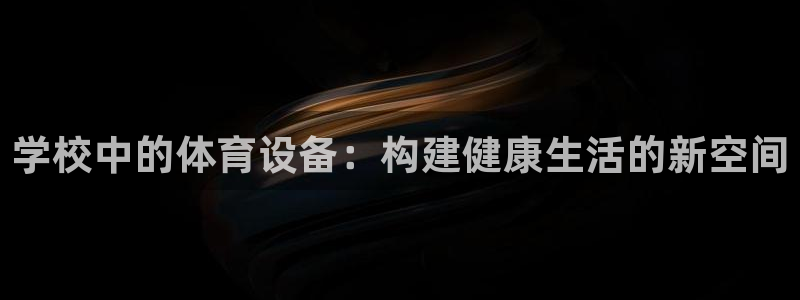 意昂体育4招商电话是多少：学校中的体育设备：构建健康