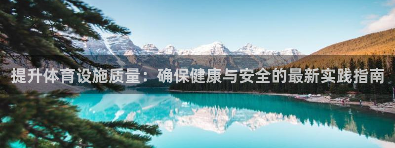 意昂体育4平台注册：提升体育设施质量：确保健康与安全