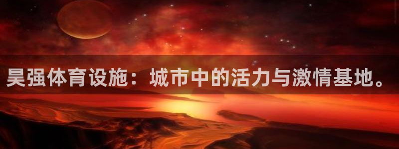 意昂4娱乐首页官网下载：昊强体育设施：城市中的活力与激情基地 