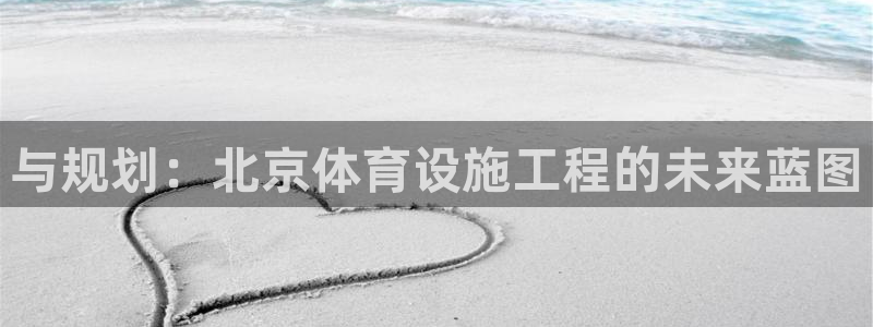 意昂体育4平台注册要钱吗安全吗：与规划：北京体育设施工程的未