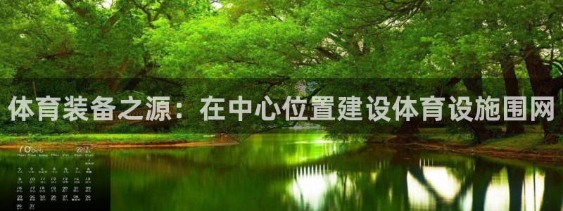 意昂体育4平台是正规平台吗知乎：体育装备之源：在中心