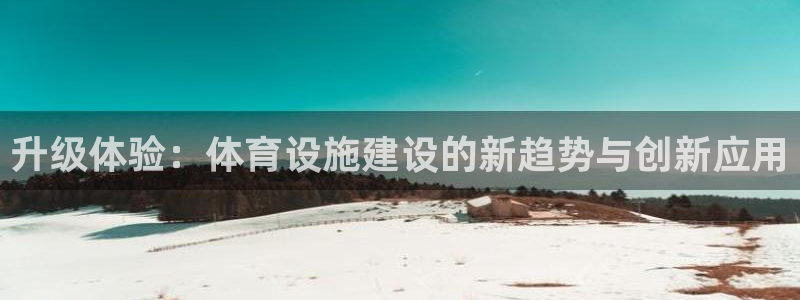 意昂4娱乐平台：升级体验：体育设施建设的新趋势与创新