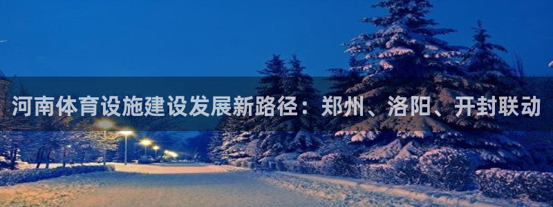 意昂4集团官网首页：河南体育设施建设发展新路径：郑州