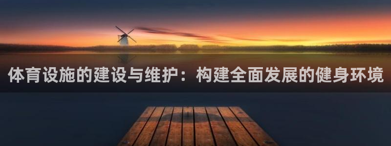 意昂体育4软件：体育设施的建设与维护：构建全面发展的