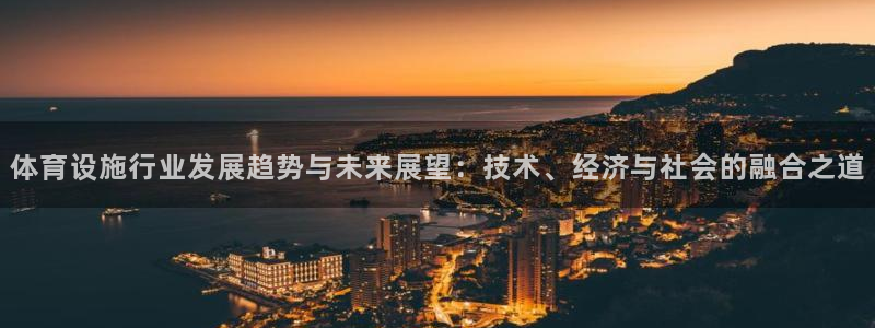 意昂体育4平台注册：体育设施行业发展趋势与未来展望：技术、经