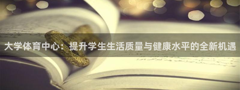 意昂体育4官方客服电话：大学体育中心：提升学生生活质