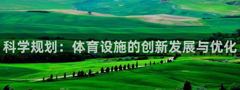 意昂体育4招商电话号码是多少号：科学规划：体育设施的